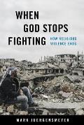 When God Stops Fighting: How Religious Violence Ends