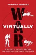 War Virtually The Quest to Automate Conflict Militarize Data & Predict the Future