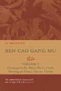 Ben Cao Gang Mu, Volume V: Creeping Herbs, Water Herbs, Herbs Growing on Stones, Mosses, Cereals Volume 5