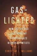 Gaslighted How the Oil & Gas Industry Shortchanges Women Scientists