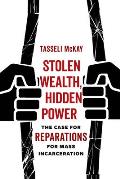Stolen Wealth Hidden Power The Case for Reparations for Mass Incarceration
