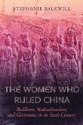 The Women Who Ruled China: Buddhism, Multiculturalism, and Governance in the Sixth Century