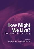 How Might We Live? Global Ethics in the New Century