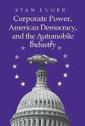 Corporate Power, American Democracy, and the Automobile Industry