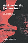 War Land on the Eastern Front: Culture, National Identity, and German Occupation in World War I