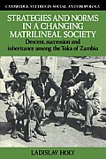 Strategies and Norms in a Changing Matrilineal Society: Descent, Succession and Inheritance Among the Toka of Zambia