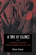 A Time of Silence: Civil War and the Culture of Repression in Franco's Spain, 1936-1945