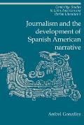 Journalism and the Development of Spanish American Narrative
