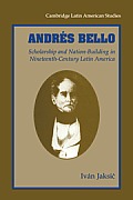 Andr?s Bello: Scholarship and Nation-Building in Nineteenth-Century Latin America
