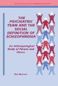 The Psychiatric Team and the Social Definition of Schizophrenia: An Anthropological Study of Person and Illness