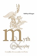 Myth and Philosophy from the Presocratics to Plato