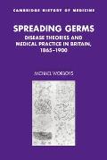 Spreading Germs: Disease Theories and Medical Practice in Britain, 1865-1900