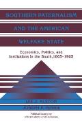 Southern Paternalism and the American Welfare State: Economics, Politics, and Institutions in the South, 1865 1965