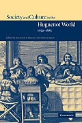 Society and Culture in the Huguenot World, 1559 1685