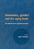 Hormones, Gender and the Aging Brain: The Endocrine Basis of Geriatric Psychiatry