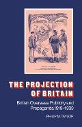 The Projection of Britain: British Overseas Publicity and Propaganda 1919 1939