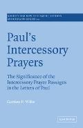 Paul's Intercessory Prayers: The Significance of the Intercessory Prayer Passages in the Letters of St Paul