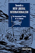 Towards a New Liberal Internationalism: The International Theory of J. A. Hobson