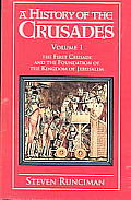 History Of The Crusades Volume 1 The First Crusade & the Foundation of the Kingdom of Jerusalem