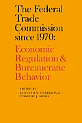 The Federal Trade Commission Since 1970: Economic Regulation and Bureaucratic Behavior