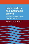Labor Markets and Inequitable Growth: The Case of Authoritarian Capitalism in Brazil