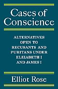 Cases of Conscience: Alternatives Open to Recusants and Puritans Under Elizabeth 1 and James 1