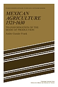 Mexican Agriculture 1521 1630: Transformation of the Mode of Production