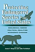 Protecting Endangered Species in the United States: Biological Needs, Political Realities, Economic Choices