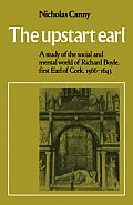 The Upstart Earl: A Study of the Social and Mental World of Richard Boyle, First Earl of Cork, 1566-1643