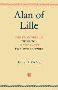 Alan of Lille: The Frontiers of Theology in the Later Twelfth Century