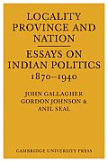 Locality, Province and Nation: Essays on Indian Politics 1870 to 1940