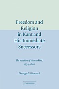 Freedom and Religion in Kant and His Immediate Successors: The Vocation of Humankind, 1774 1800