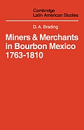 Miners and Merchants in Bourbon Mexico 1763-1810