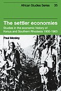 The Settler Economies: Studies in the Economic History of Kenya and Southern Rhodesia 1900-1963