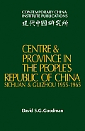 Centre and Province in the People's Republic of China: Sichuan and Guizhou, 1955-1965