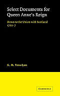 Select Documents for Queen Anne's Reign: Down to the Union with Scotland 1702 7