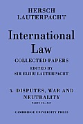 International Law: Volume 5, Disputes, War and Neutrality, Parts IX-XIV: Being the Collected Papers of Hersch Lauterpacht