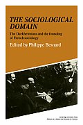 The Sociological Domain: The Durkheimians and the Founding of French Sociology