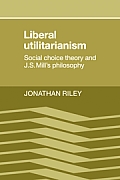 Liberal Utilitarianism: Social Choice Theory and J. S. Mill's Philosophy