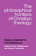 The Philosophical Frontiers of Christian Theology: Essays Presented to D.M. MacKinnon