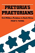 Pretoria's Praetorians: Civil-Military Relations in South Africa