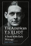 The American T. S. Eliot: A Study of the Early Writings
