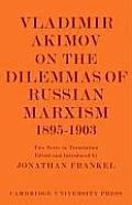 Vladimir Akimov on the Dilemmas of Russian Marxism 1895-1903: The Second Congress of the Russian Social Democratic Labour Party. a Short History of th