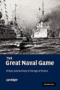 The Great Naval Game: Britain and Germany in the Age of Empire