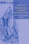 Theorising Chinese Masculinity: Society and Gender in China