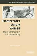 Monteverdi's Unruly Women: The Power of Song in Early Modern Italy