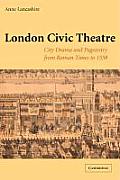 London Civic Theatre: City Drama and Pageantry from Roman Times to 1558