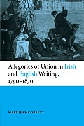 Allegories of Union in Irish and English Writing, 1790 1870: Politics, History, and the Family from Edgeworth to Arnold