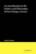 An Introduction to the Politics and Philosophy of Jos? Ortega Y Gasset