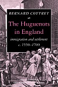 The Huguenots in England: Immigration and Settlement C.1550-1700